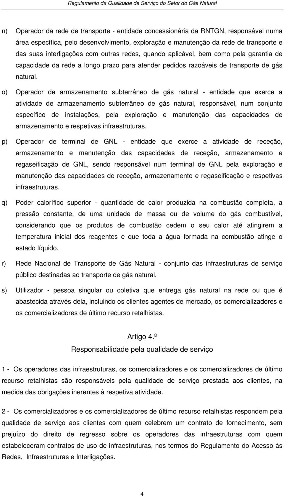 o) Operador de armazenamento subterrâneo de gás natural - entidade que exerce a atividade de armazenamento subterrâneo de gás natural, responsável, num conjunto específico de instalações, pela