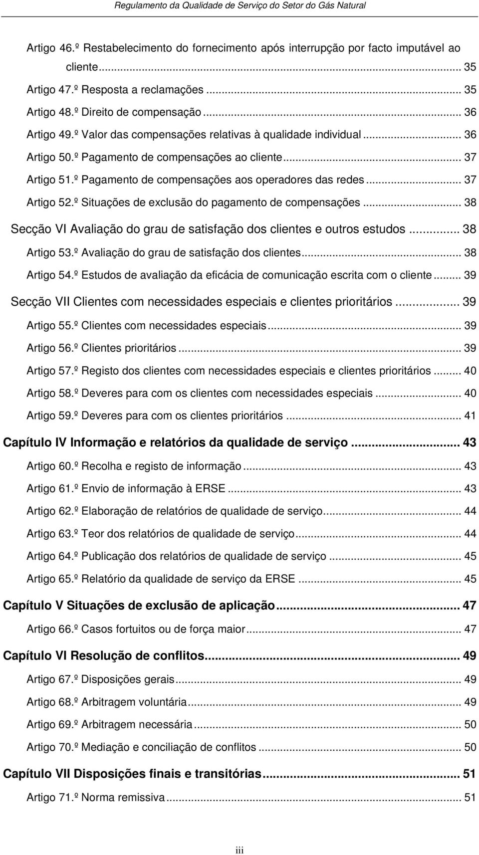 º Situações de exclusão do pagamento de compensações... 38 Secção VI Avaliação do grau de satisfação dos clientes e outros estudos... 38 Artigo 53.º Avaliação do grau de satisfação dos clientes.