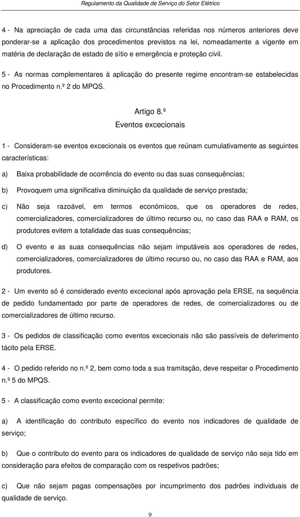 º Eventos excecionais 1 - Consideram-se eventos excecionais os eventos que reúnam cumulativamente as seguintes características: a) Baixa probabilidade de ocorrência do evento ou das suas