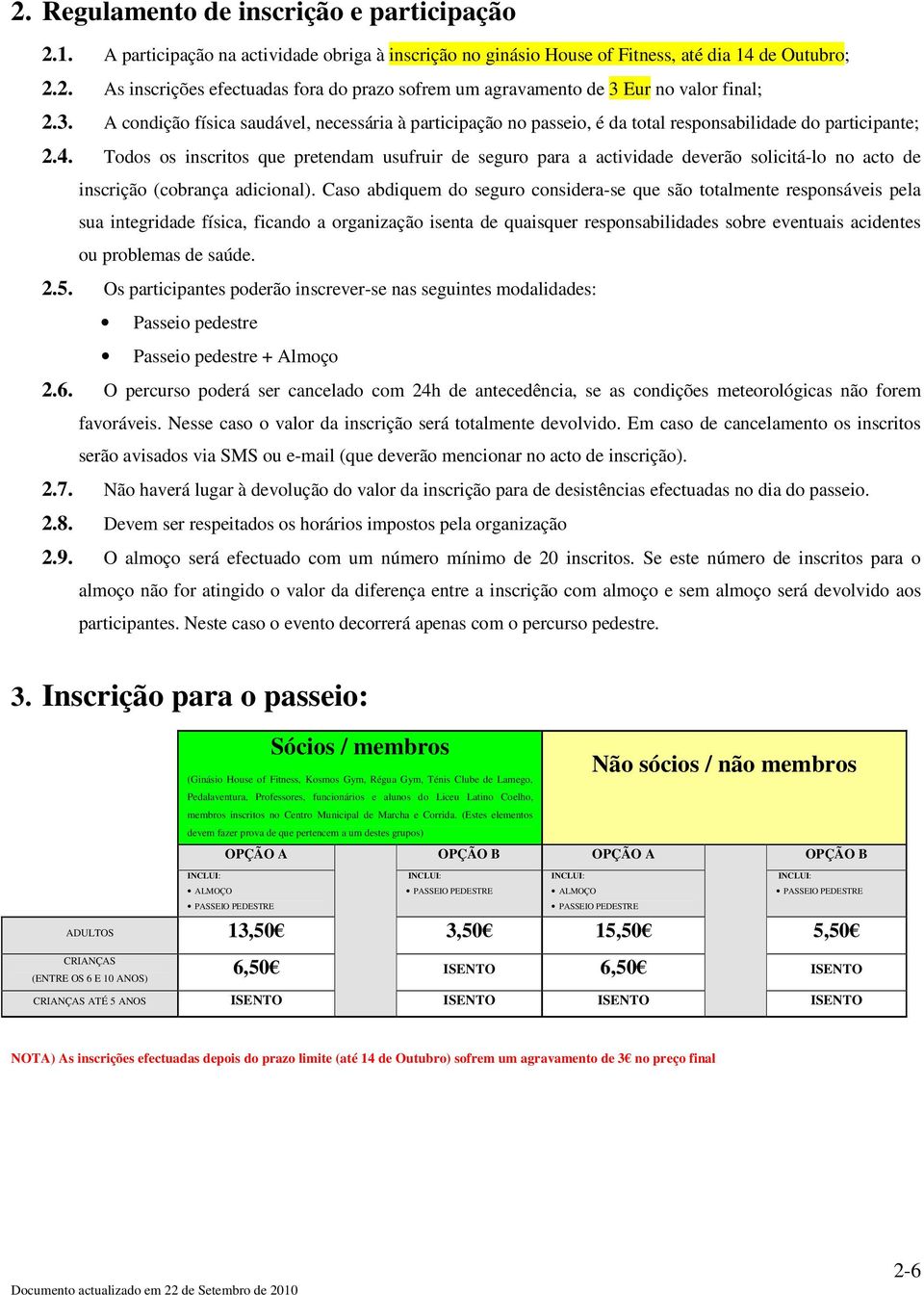 Todos os inscritos que pretendam usufruir de seguro para a actividade deverão solicitá-lo no acto de inscrição (cobrança adicional).