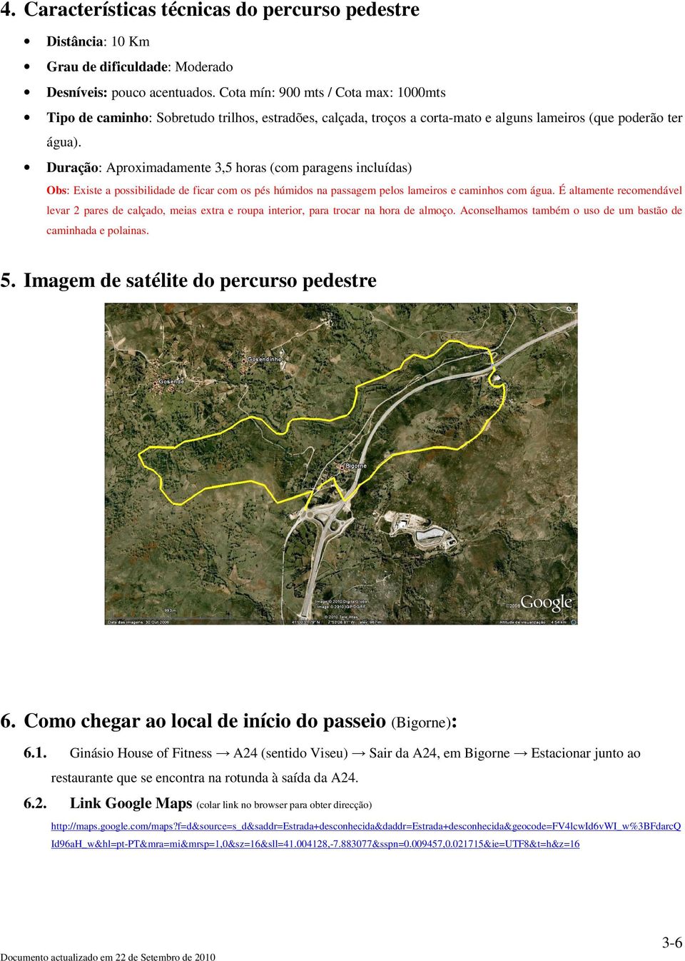 Duração: Aproximadamente 3,5 horas (com paragens incluídas) Obs: Existe a possibilidade de ficar com os pés húmidos na passagem pelos lameiros e caminhos com água.