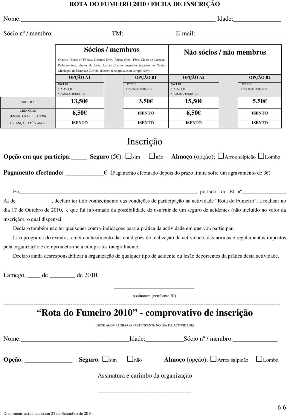 (Devem fazer prova com comprovativo) OPÇÃO A1 OPÇÃO B1 OPÇÃO A2 OPÇÃO B2 ADULTOS 13,50 3,50 15,50 5,50 CRIANÇAS (ENTRE OS 6 E 10 ANOS) 6,50 ISENTO 6,50 ISENTO CRIANÇAS ATÉ 5 ANOS ISENTO ISENTO ISENTO