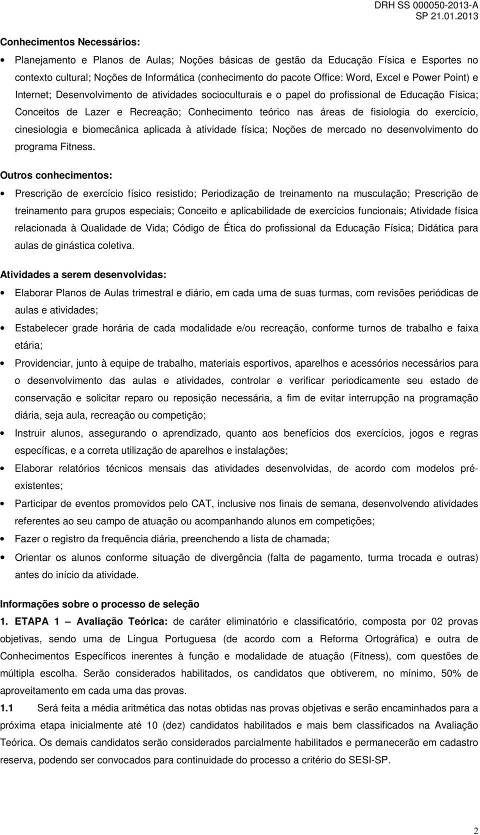 nas áreas de fisiologia do exercício, cinesiologia e biomecânica aplicada à atividade física; Noções de mercado no desenvolvimento do programa Fitness.