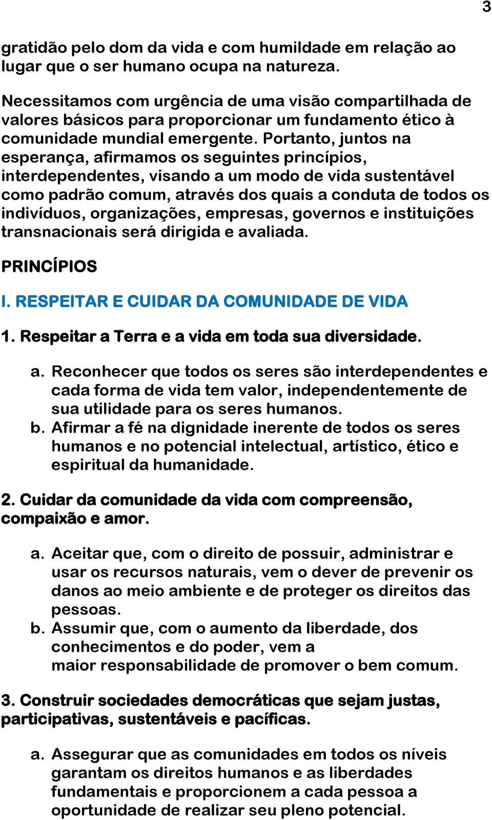 Portanto, juntos na esperança, afirmamos os seguintes princípios, interdependentes, visando a um modo de vida sustentável como padrão comum, através dos quais a conduta de todos os indivíduos,