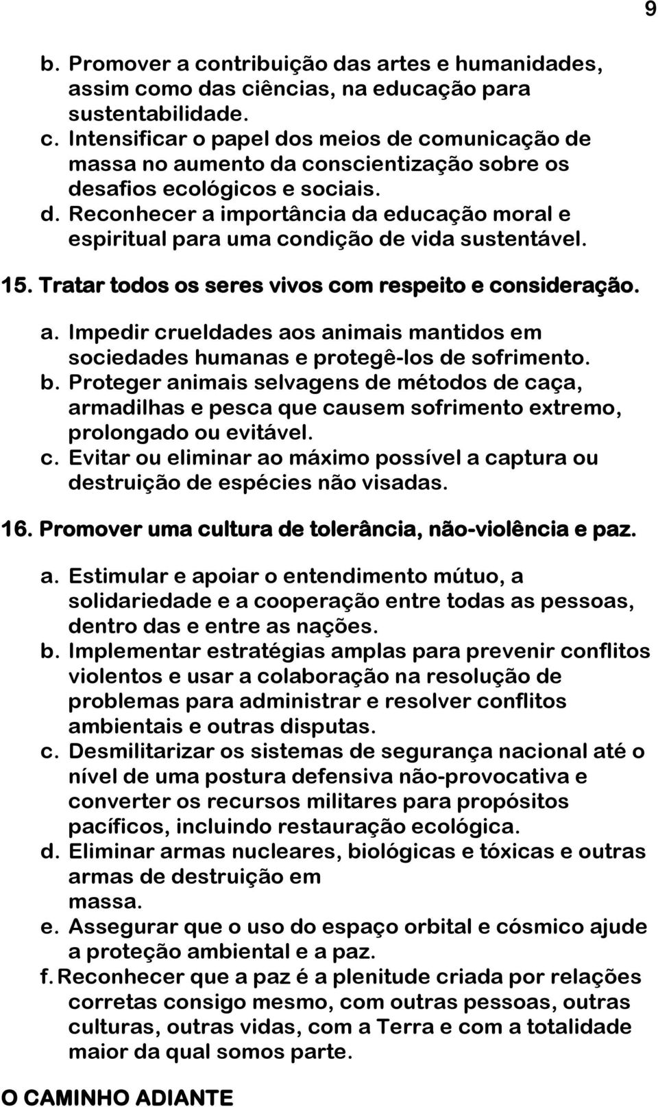 b. Proteger animais selvagens de métodos de caça, armadilhas e pesca que causem sofrimento extremo, prolongado ou evitável. c. Evitar ou eliminar ao máximo possível a captura ou destruição de espécies não visadas.