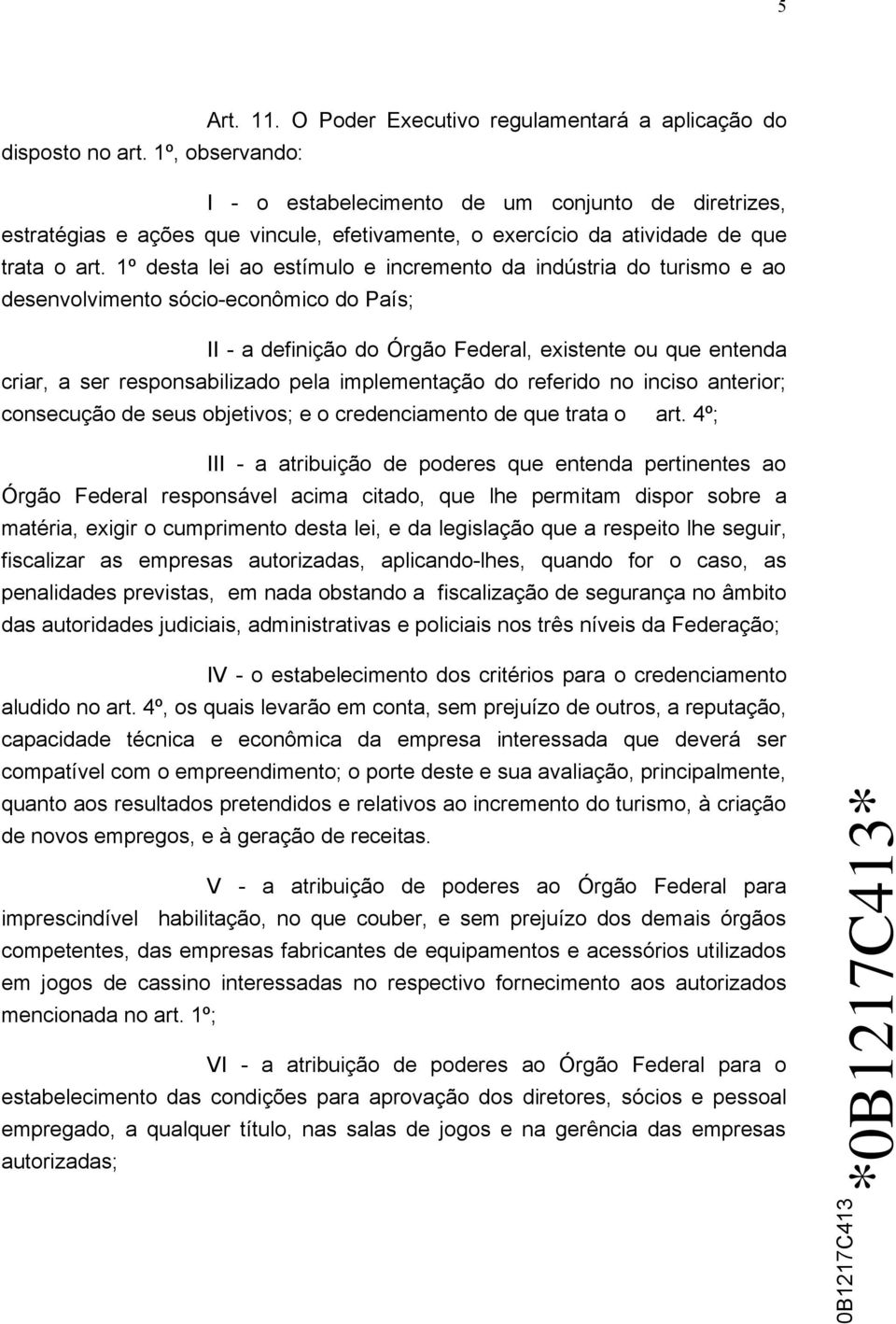 1º desta lei ao estímulo e incremento da indústria do turismo e ao desenvolvimento sócio-econômico do País; II - a definição do Órgão Federal, existente ou que entenda criar, a ser responsabilizado