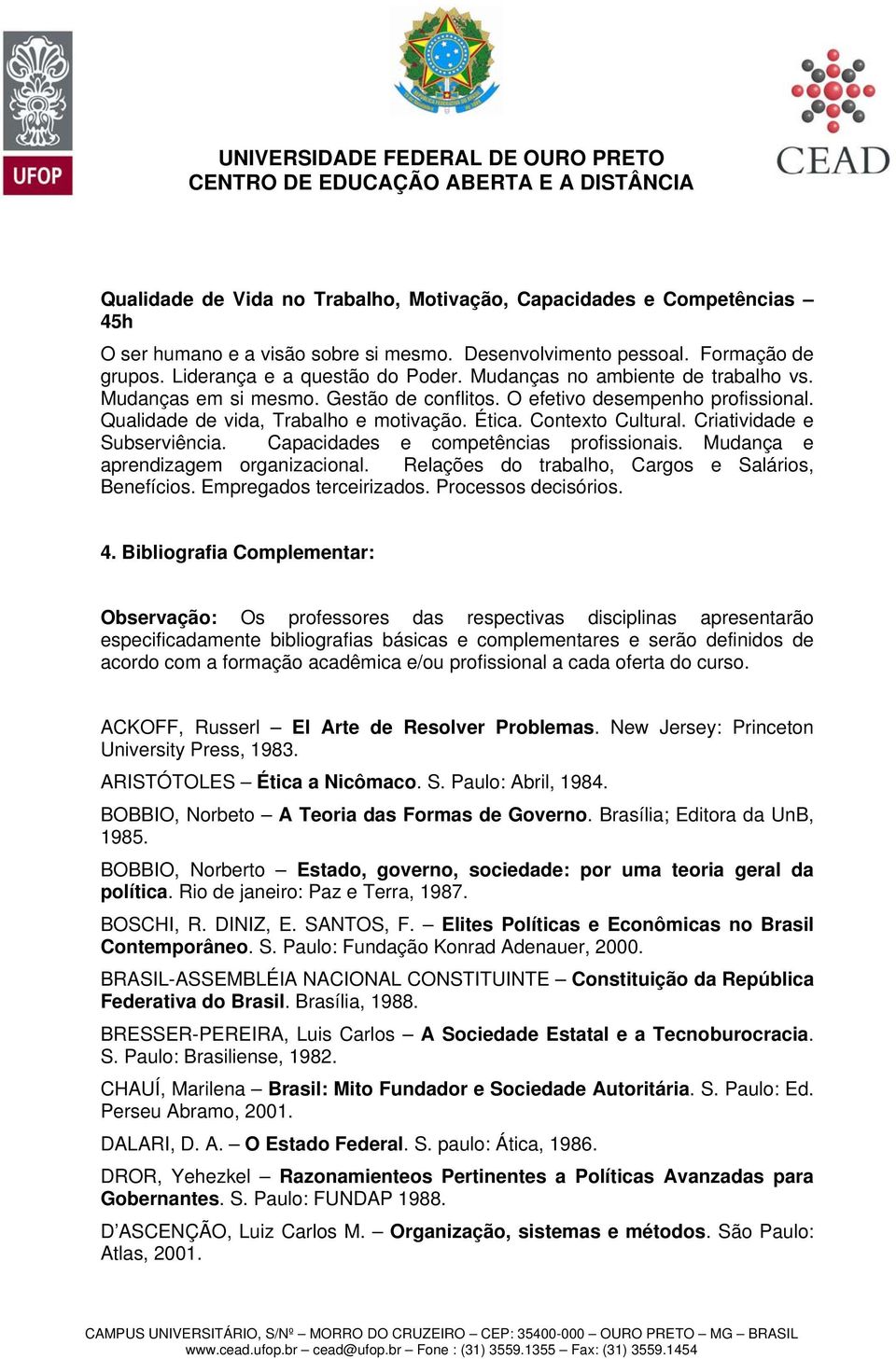 Criatividade e Subserviência. Capacidades e competências profissionais. Mudança e aprendizagem organizacional. Relações do trabalho, Cargos e Salários, Benefícios. Empregados terceirizados.