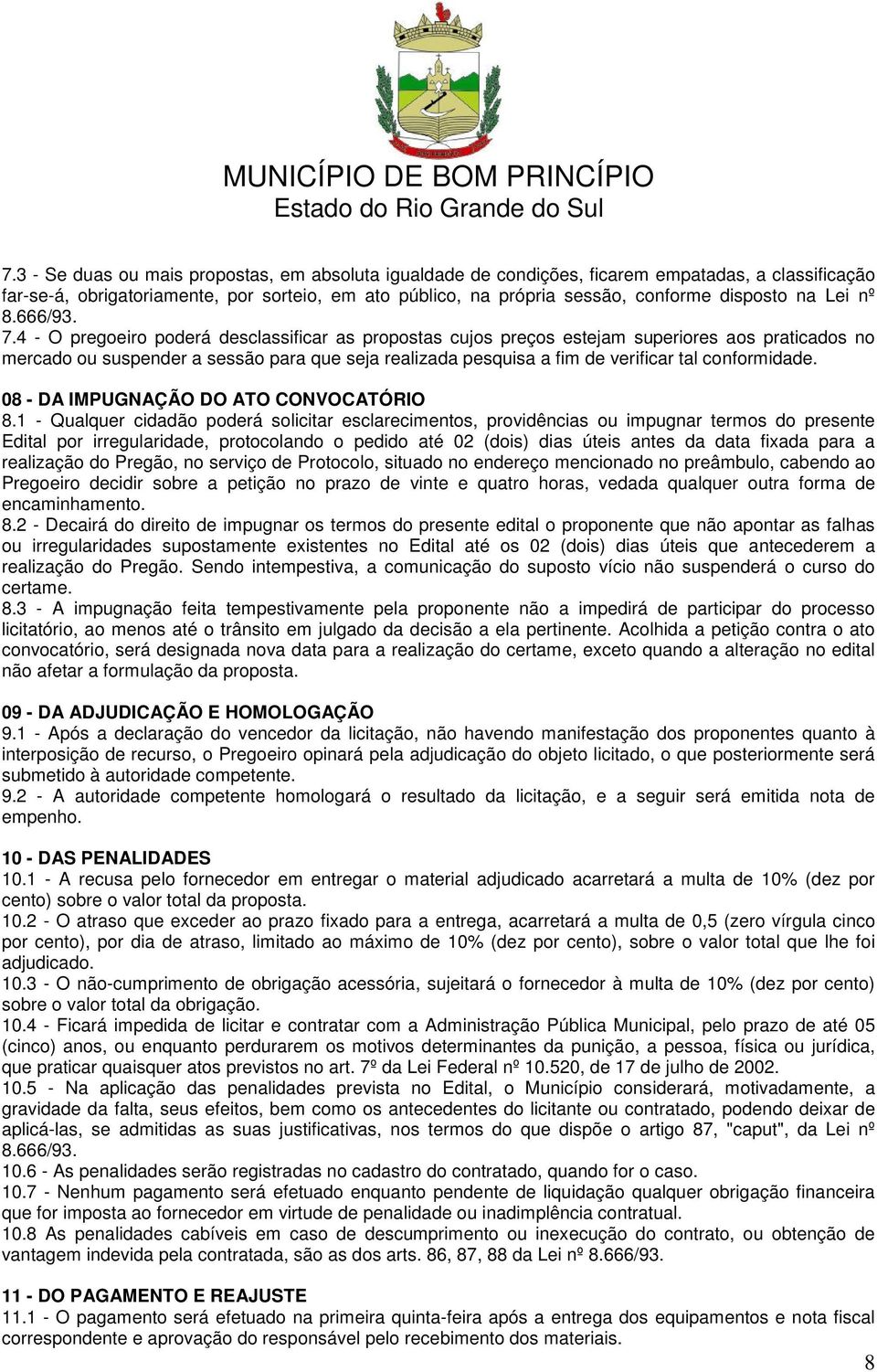 4 - O pregoeiro poderá desclassificar as propostas cujos preços estejam superiores aos praticados no mercado ou suspender a sessão para que seja realizada pesquisa a fim de verificar tal conformidade.