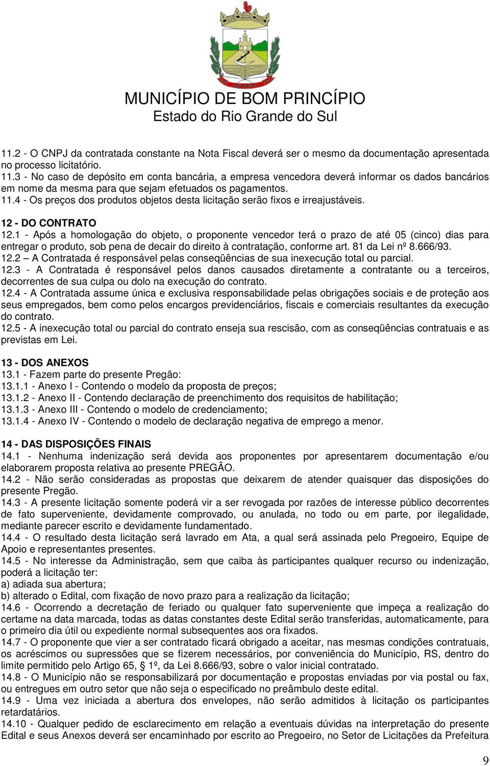 4 - Os preços dos produtos objetos desta licitação serão fixos e irreajustáveis. 12 - DO CONTRATO 12.