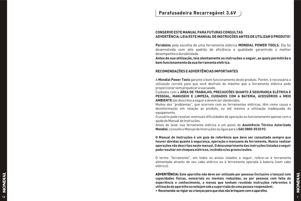 Antes de sua utilização, leia atentamente as instruções a seguir, as quais permitirão o bom funcionamento da sua ferramenta elétrica.