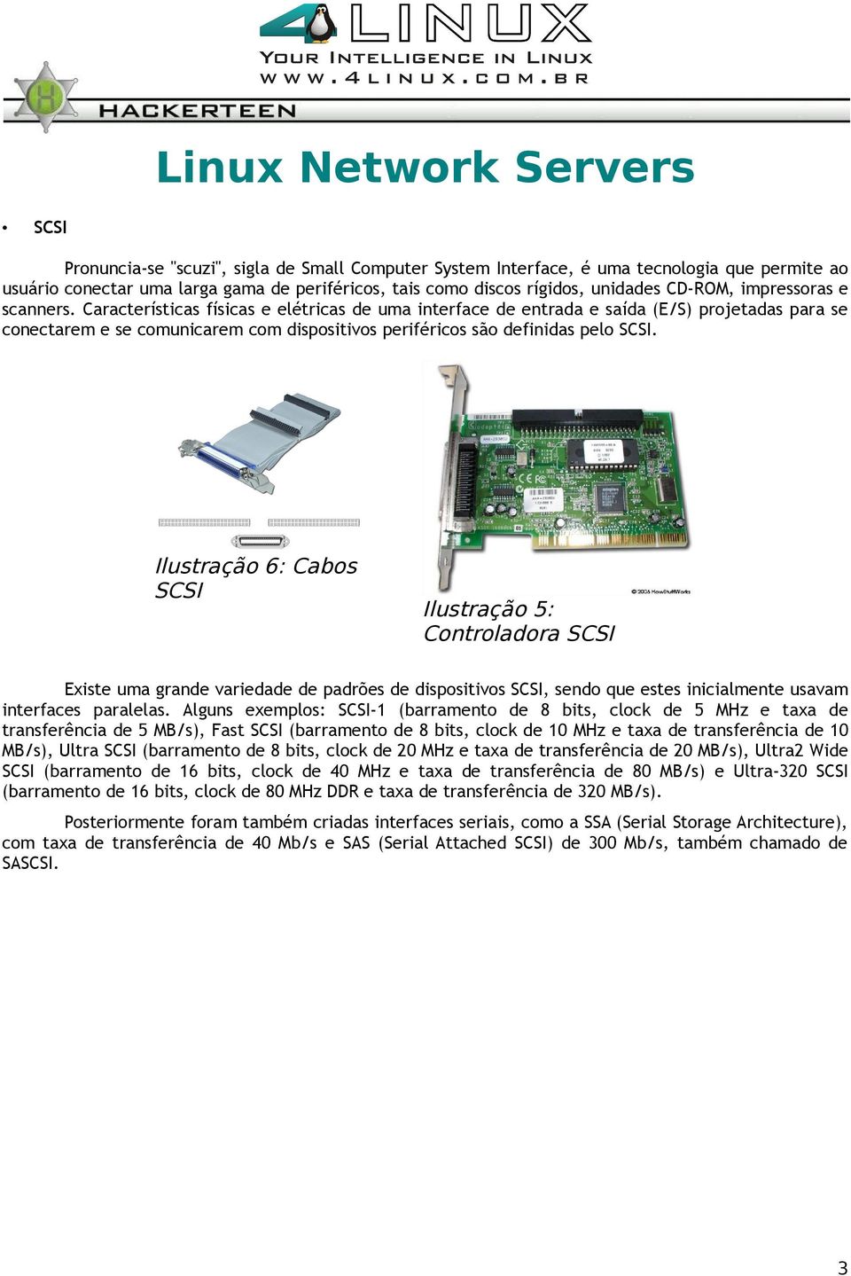 Características físicas e elétricas de uma interface de entrada e saída (E/S) projetadas para se conectarem e se comunicarem com dispositivos periféricos são definidas pelo SCSI.