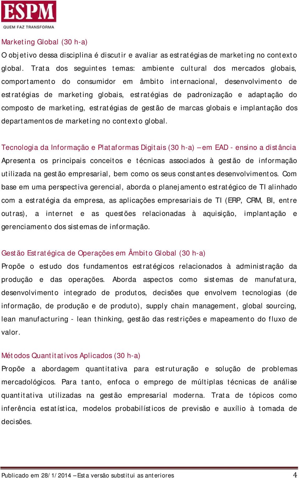 padronização e adaptação do composto de marketing, estratégias de gestão de marcas globais e implantação dos departamentos de marketing no contexto global.