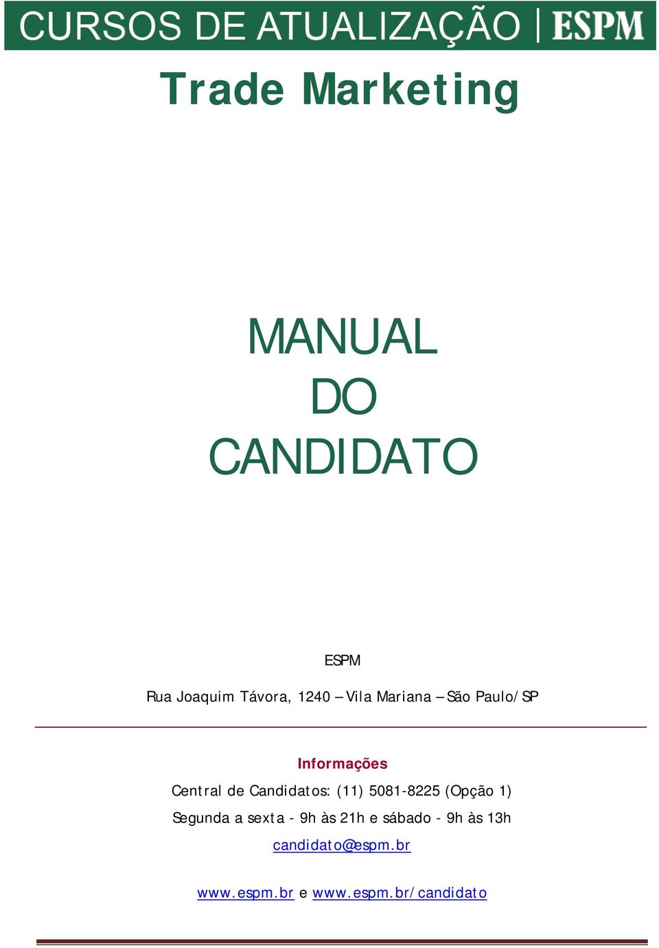 Candidatos: (11) 5081-8225 (Opção 1) Segunda a sexta - 9h às