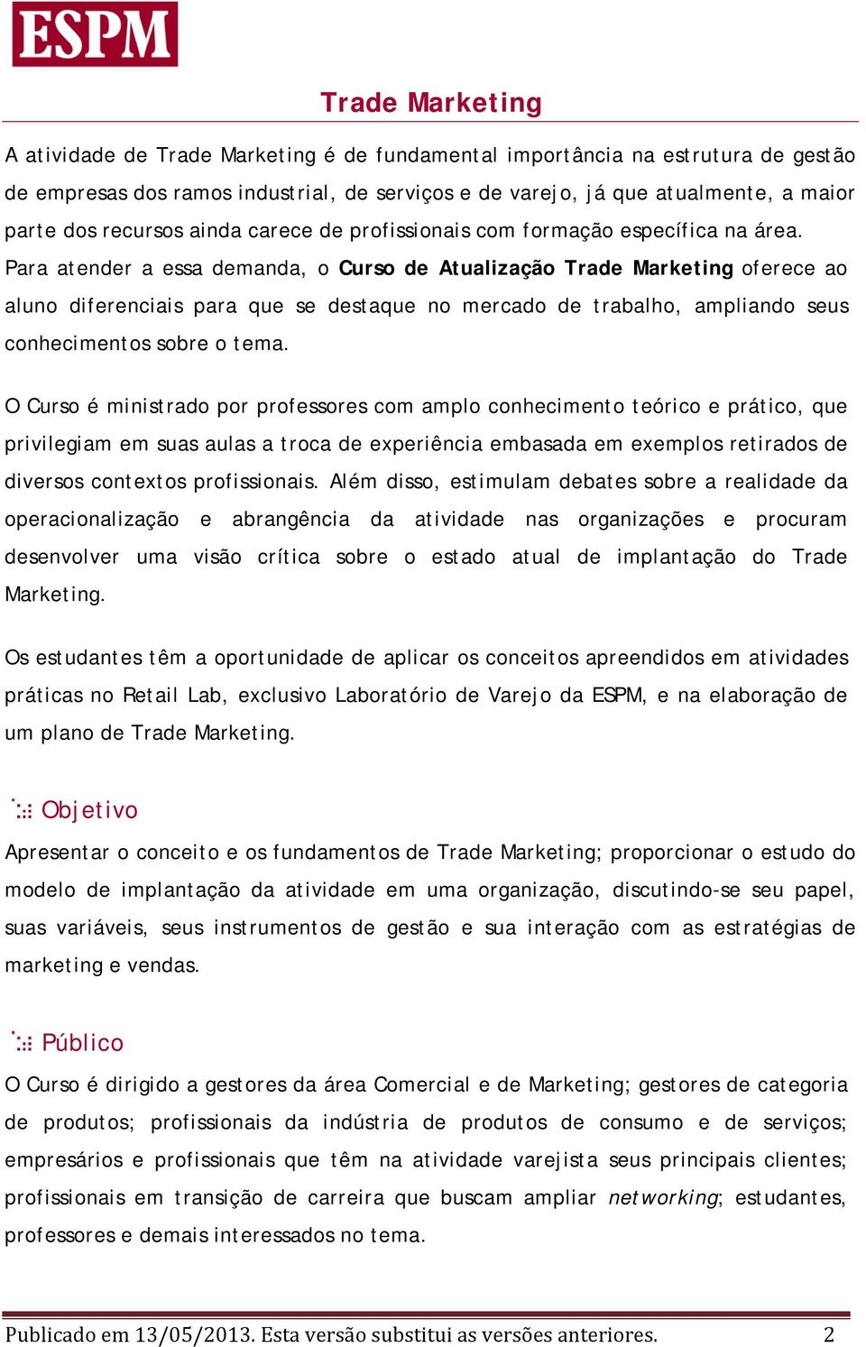 Para atender a essa demanda, o Curso de Atualização Trade Marketing oferece ao aluno diferenciais para que se destaque no mercado de trabalho, ampliando seus conhecimentos sobre o tema.