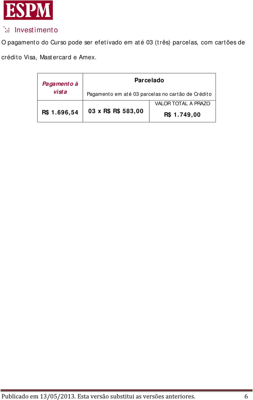 Pagamento à vista Parcelado Pagamento em até 03 parcelas no cartão de Crédito R$ 1.