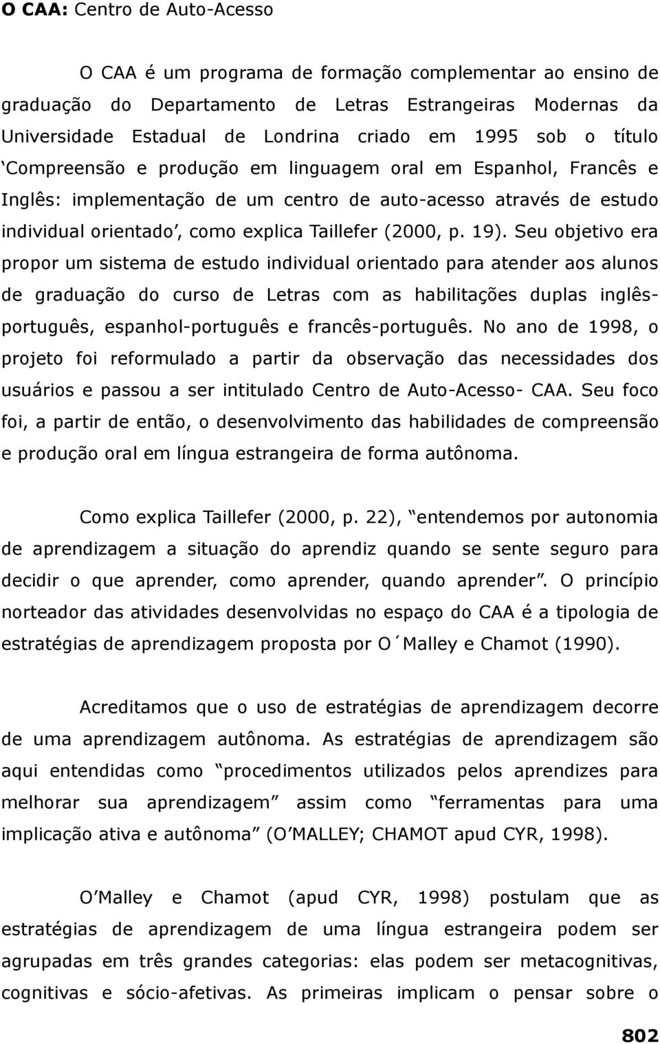 19). Seu objetivo era propor um sistema de estudo individual orientado para atender aos alunos de graduação do curso de Letras com as habilitações duplas inglêsportuguês, espanhol-português e