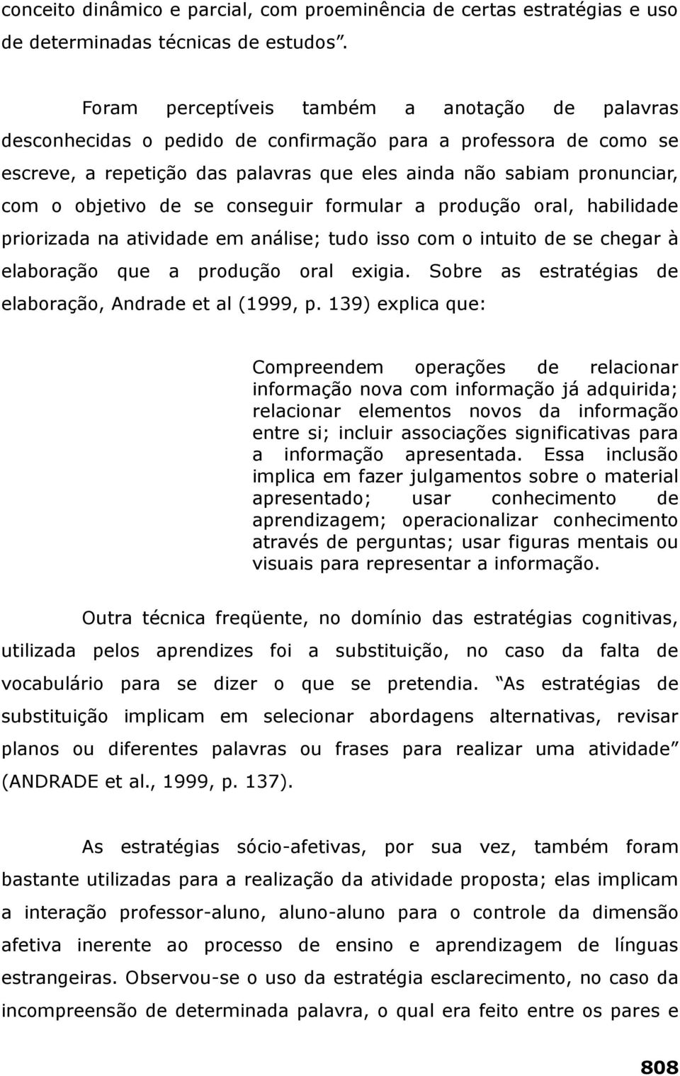 objetivo de se conseguir formular a produção oral, habilidade priorizada na atividade em análise; tudo isso com o intuito de se chegar à elaboração que a produção oral exigia.