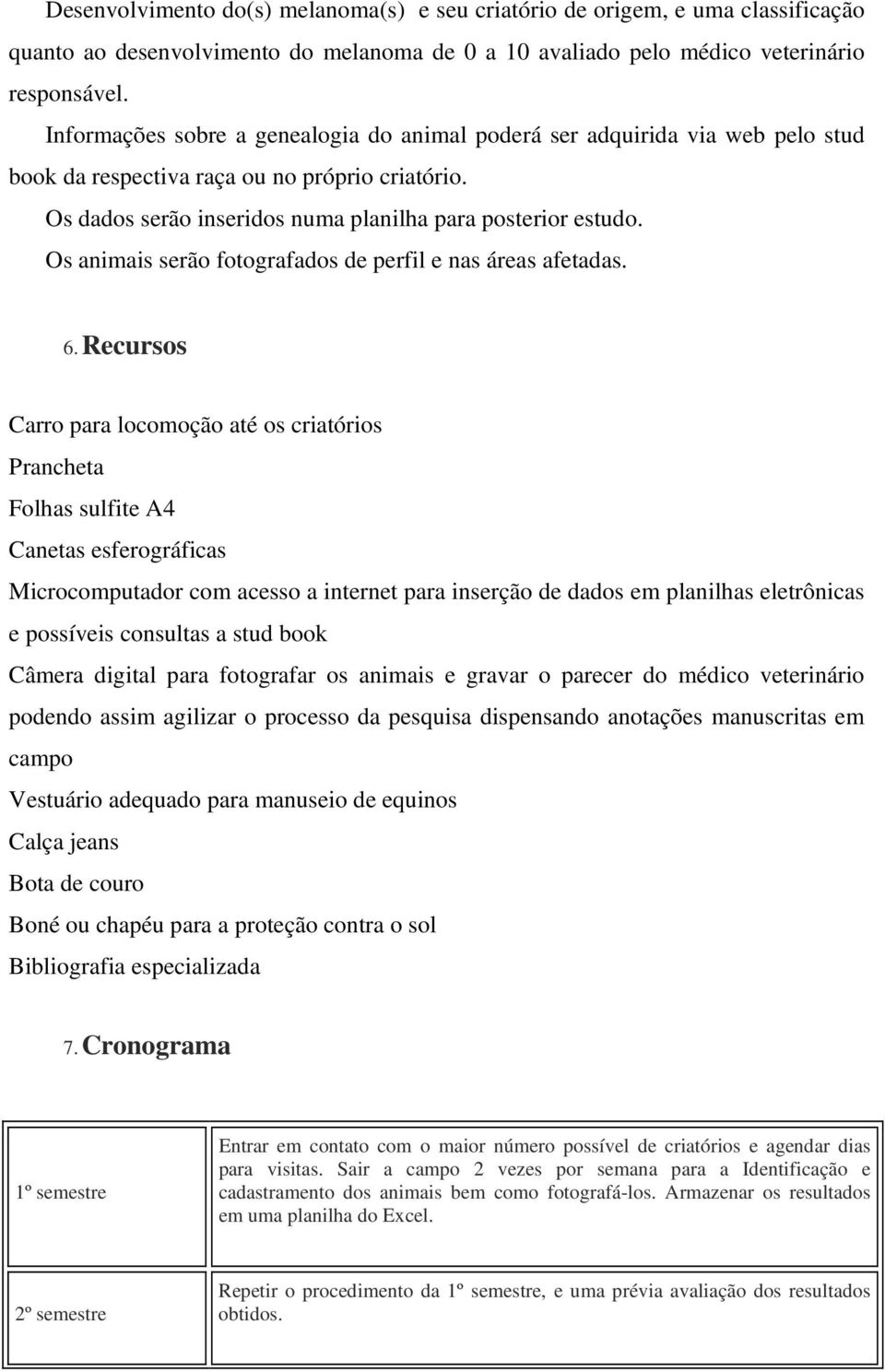 Os animais serão fotografados de perfil e nas áreas afetadas. 6.