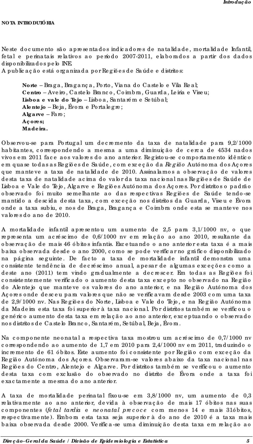 A publicação está organizada por Regiões de Saúde e distritos: Norte Braga, Bragança, Porto, Viana do Castelo e Vila Real; Centro Aveiro, Castelo Branco, Coimbra, Guarda, Leiria e Viseu; Lisboa e