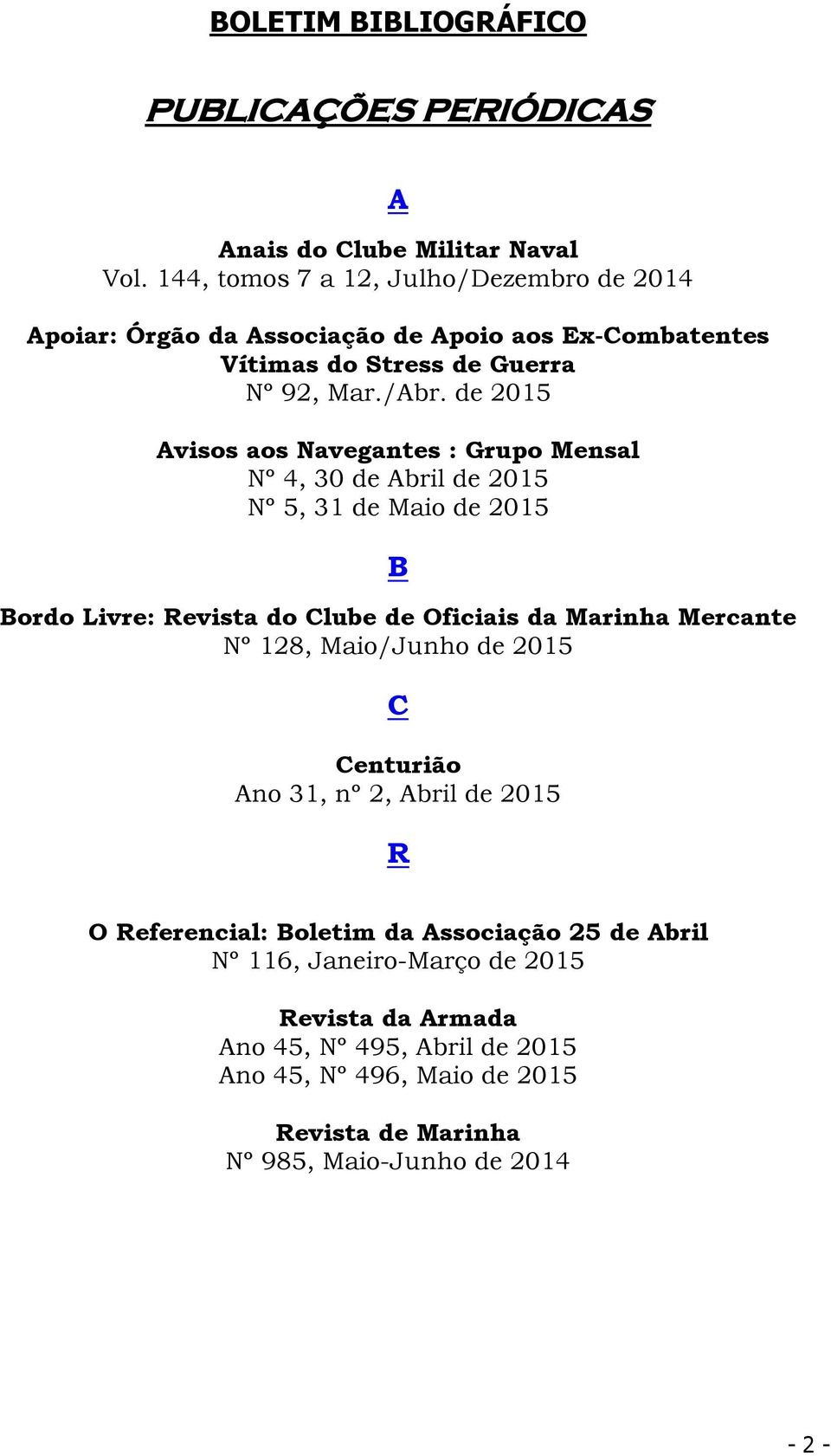 de 2015 Avisos aos Navegantes : Grupo Mensal Nº 4, 30 de Abril de 2015 Nº 5, 31 de Maio de 2015 B Bordo Livre: Revista do Clube de Oficiais da Marinha