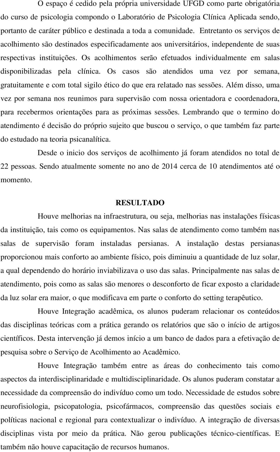 Os acolhimentos serão efetuados individualmente em salas disponibilizadas pela clínica.