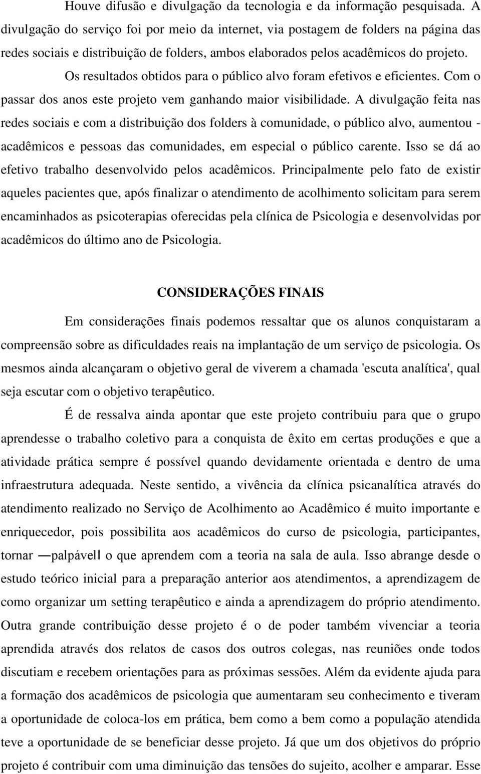 Os resultados obtidos para o público alvo foram efetivos e eficientes. Com o passar dos anos este projeto vem ganhando maior visibilidade.