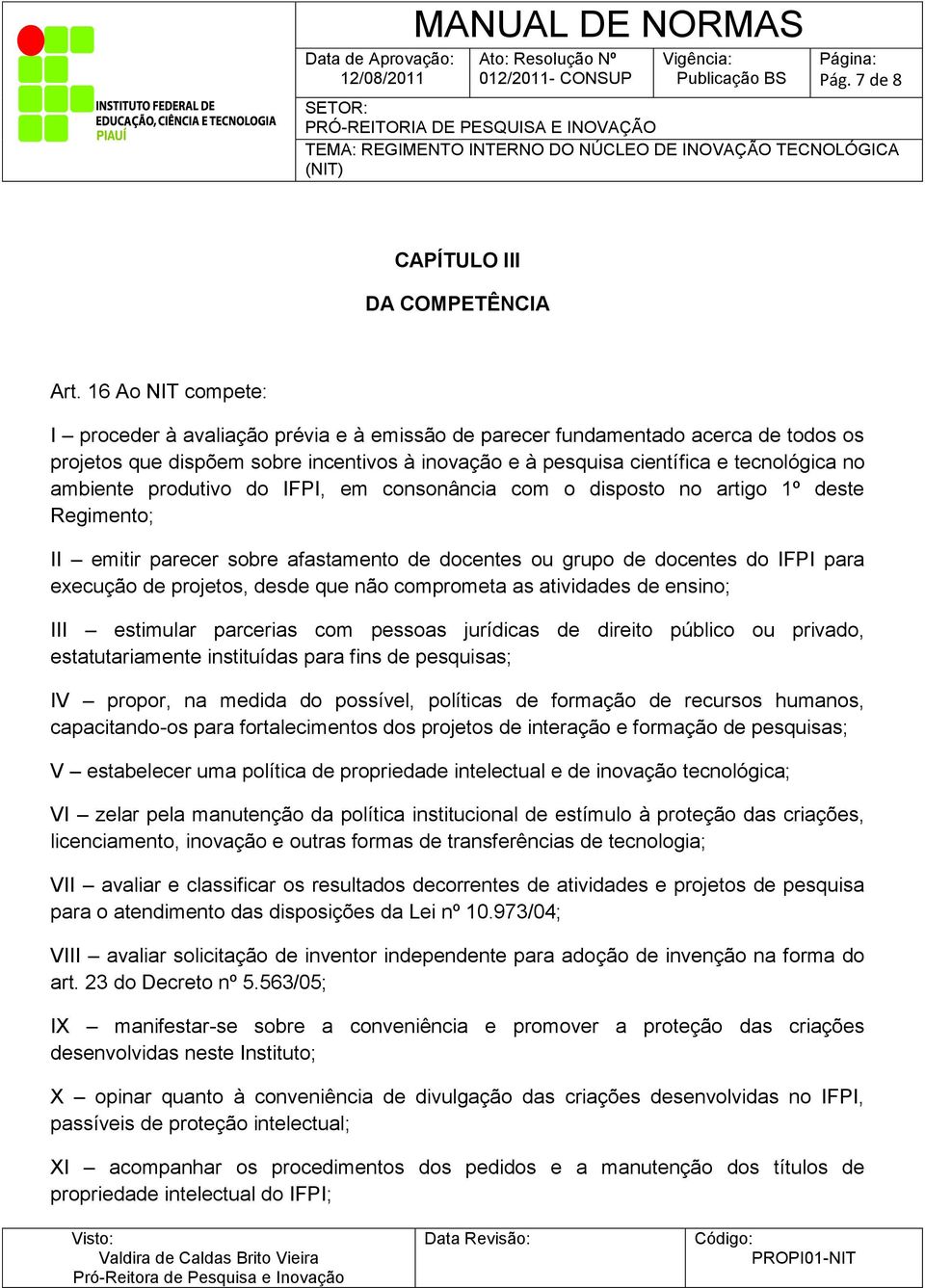 ambiente produtivo do IFPI, em consonância com o disposto no artigo 1º deste Regimento; II emitir parecer sobre afastamento de docentes ou grupo de docentes do IFPI para execução de projetos, desde