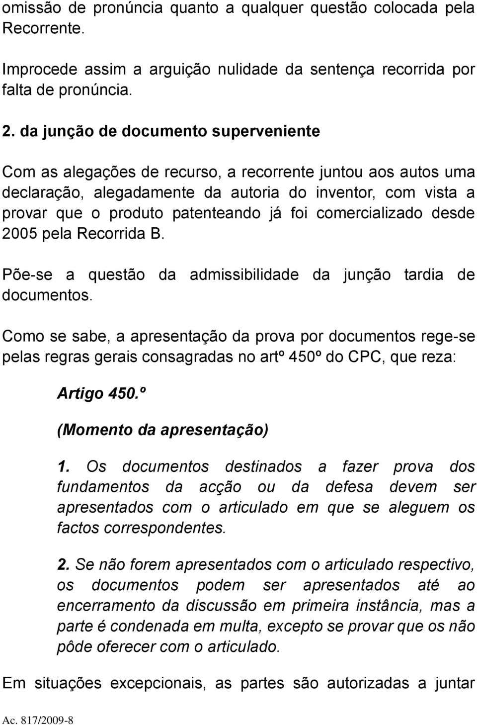 foi comercializado desde 2005 pela Recorrida B. Põe-se a questão da admissibilidade da junção tardia de documentos.