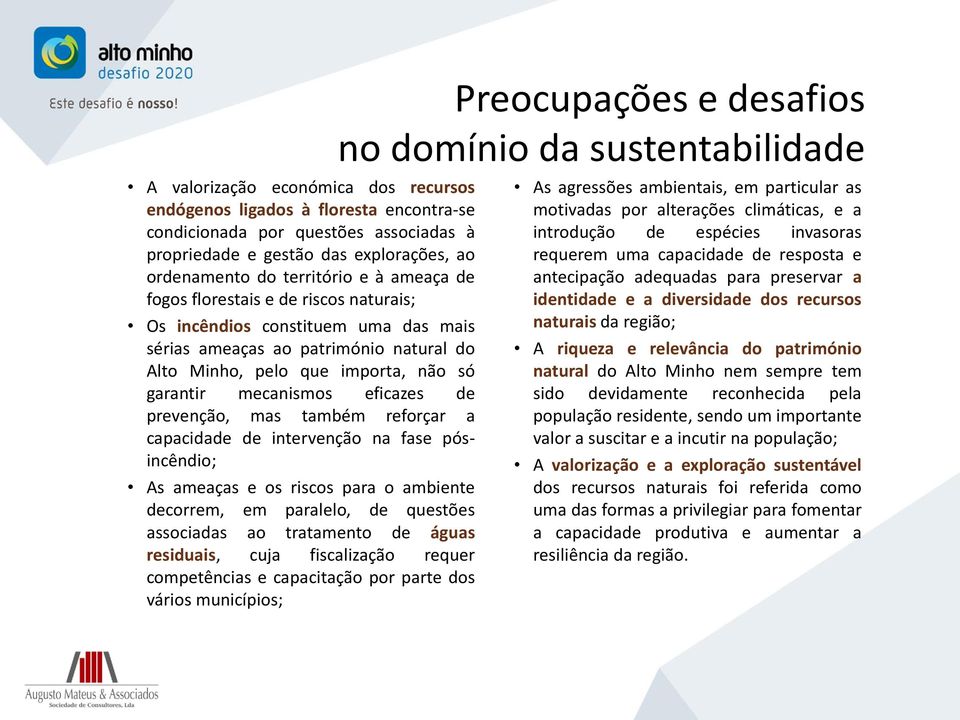 também reforçar a capacidade de intervenção na fase pósincêndio; As ameaças e os riscos para o ambiente decorrem, em paralelo, de questões associadas ao tratamento de águas residuais, cuja