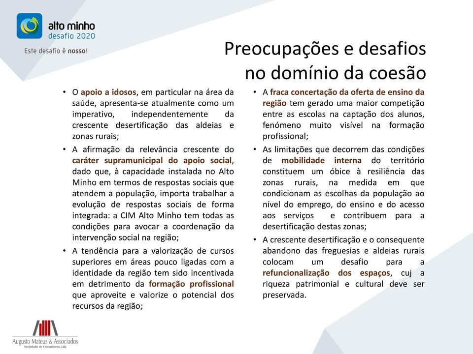 sociais de forma integrada: a CIM Alto Minho tem todas as condições para avocar a coordenação da intervenção social na região; A tendência para a valorização de cursos superiores em áreas pouco