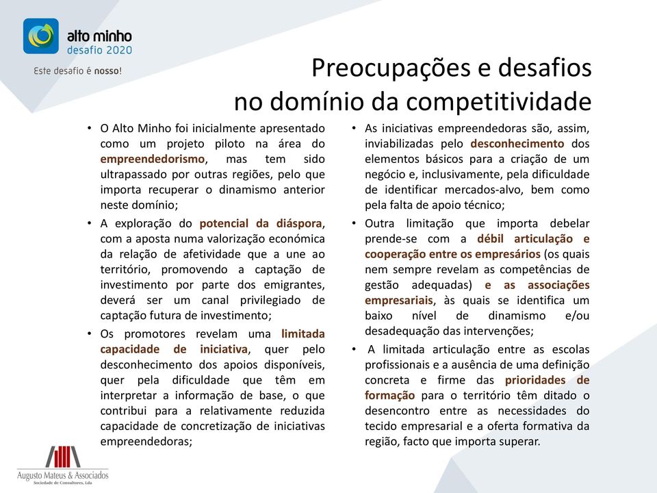 emigrantes, deverá ser um canal privilegiado de captação futura de investimento; Os promotores revelam uma limitada capacidade de iniciativa, quer pelo desconhecimento dos apoios disponíveis, quer