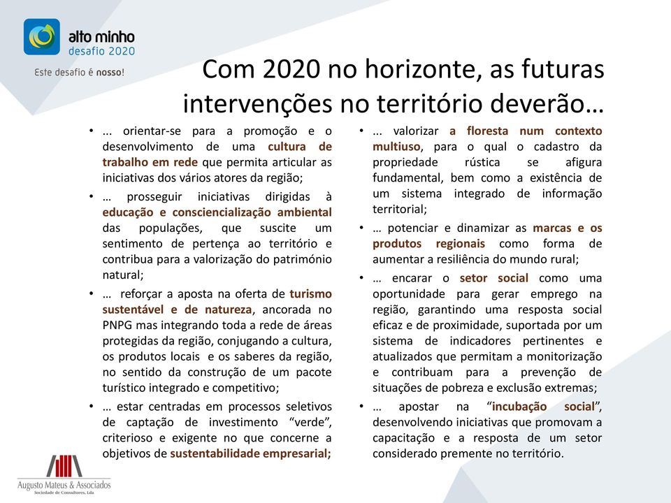 consciencialização ambiental das populações, que suscite um sentimento de pertença ao território e contribua para a valorização do património natural; reforçar a aposta na oferta de turismo