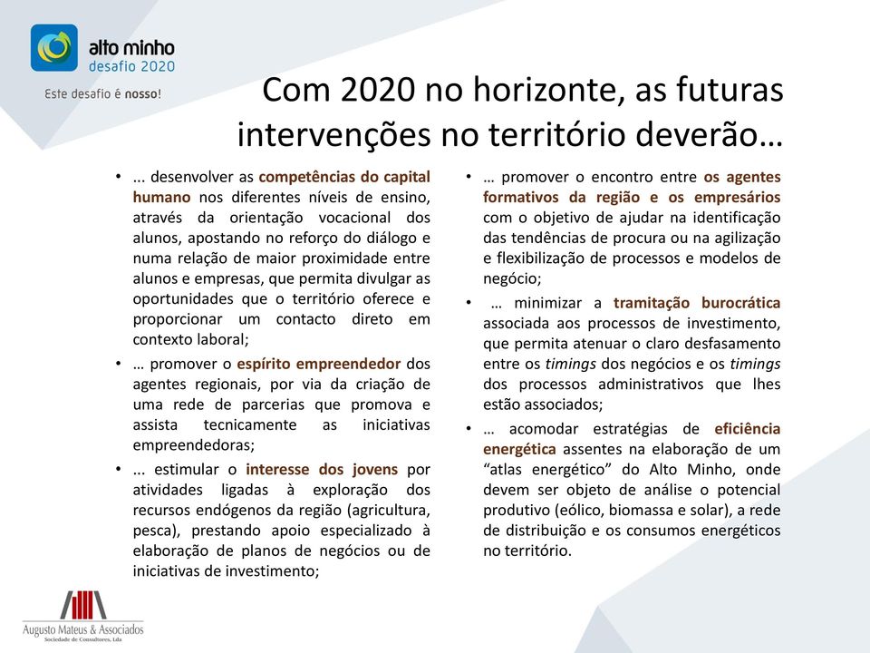 entre alunos e empresas, que permita divulgar as oportunidades que o território oferece e proporcionar um contacto direto em contexto laboral; promover o espírito empreendedor dos agentes regionais,