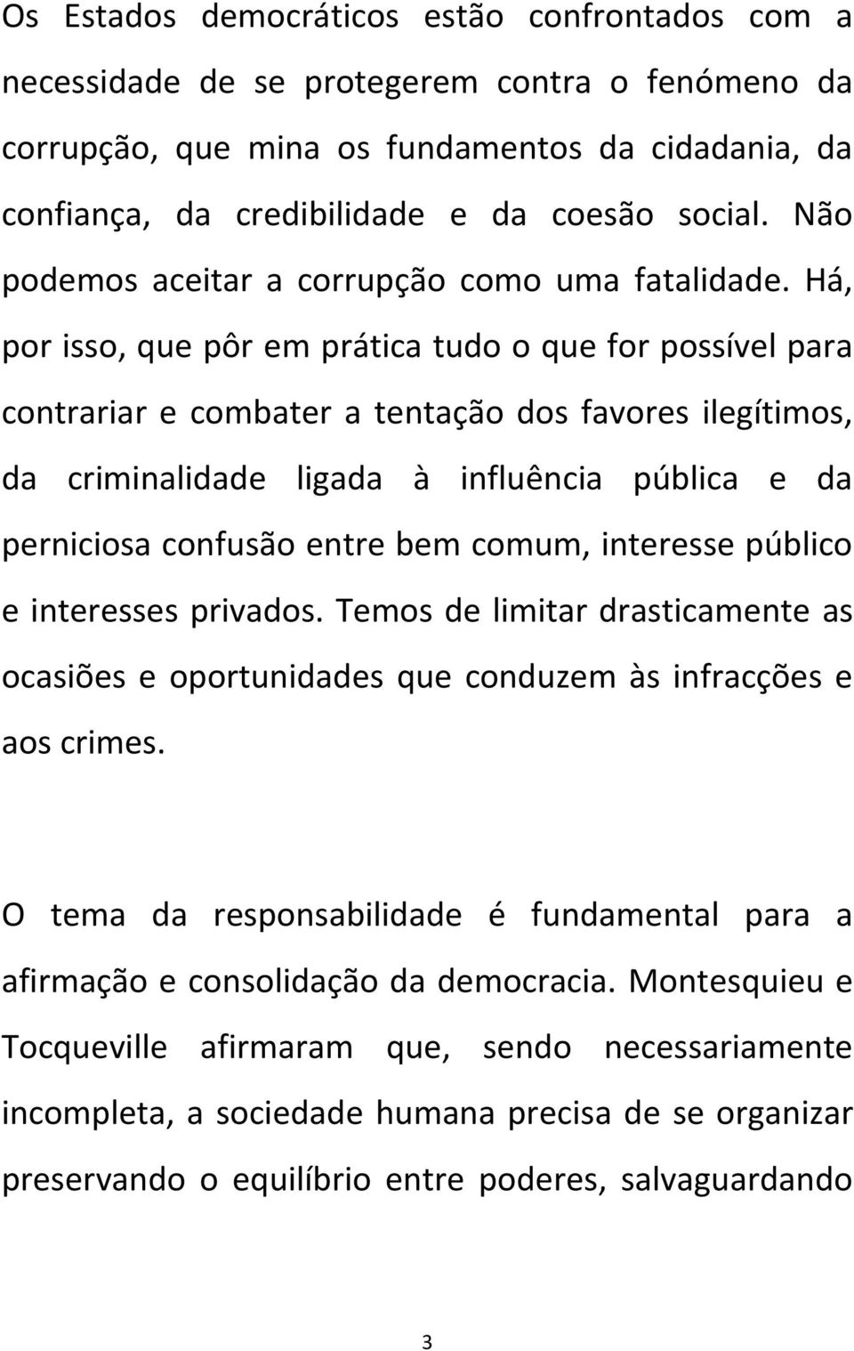 Há, por isso, que pôr em prática tudo o que for possível para contrariar e combater a tentação dos favores ilegítimos, da criminalidade ligada à influência pública e da perniciosa confusão entre bem