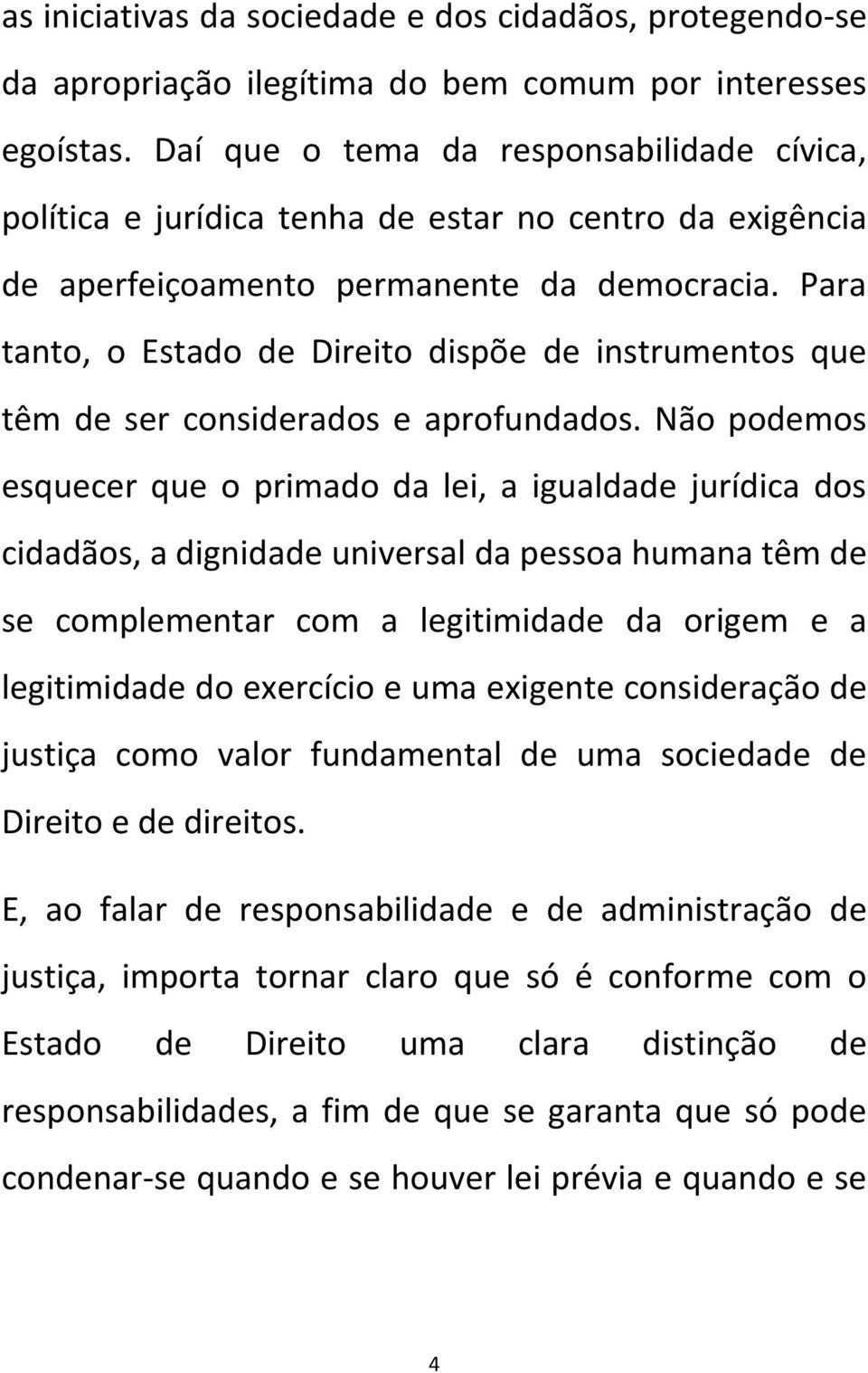 Para tanto, o Estado de Direito dispõe de instrumentos que têm de ser considerados e aprofundados.