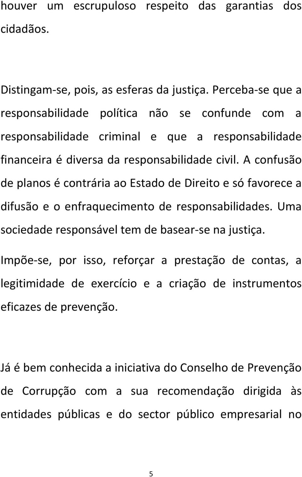 A confusão de planos é contrária ao Estado de Direito e só favorece a difusão e o enfraquecimento de responsabilidades. Uma sociedade responsável tem de basear-se na justiça.