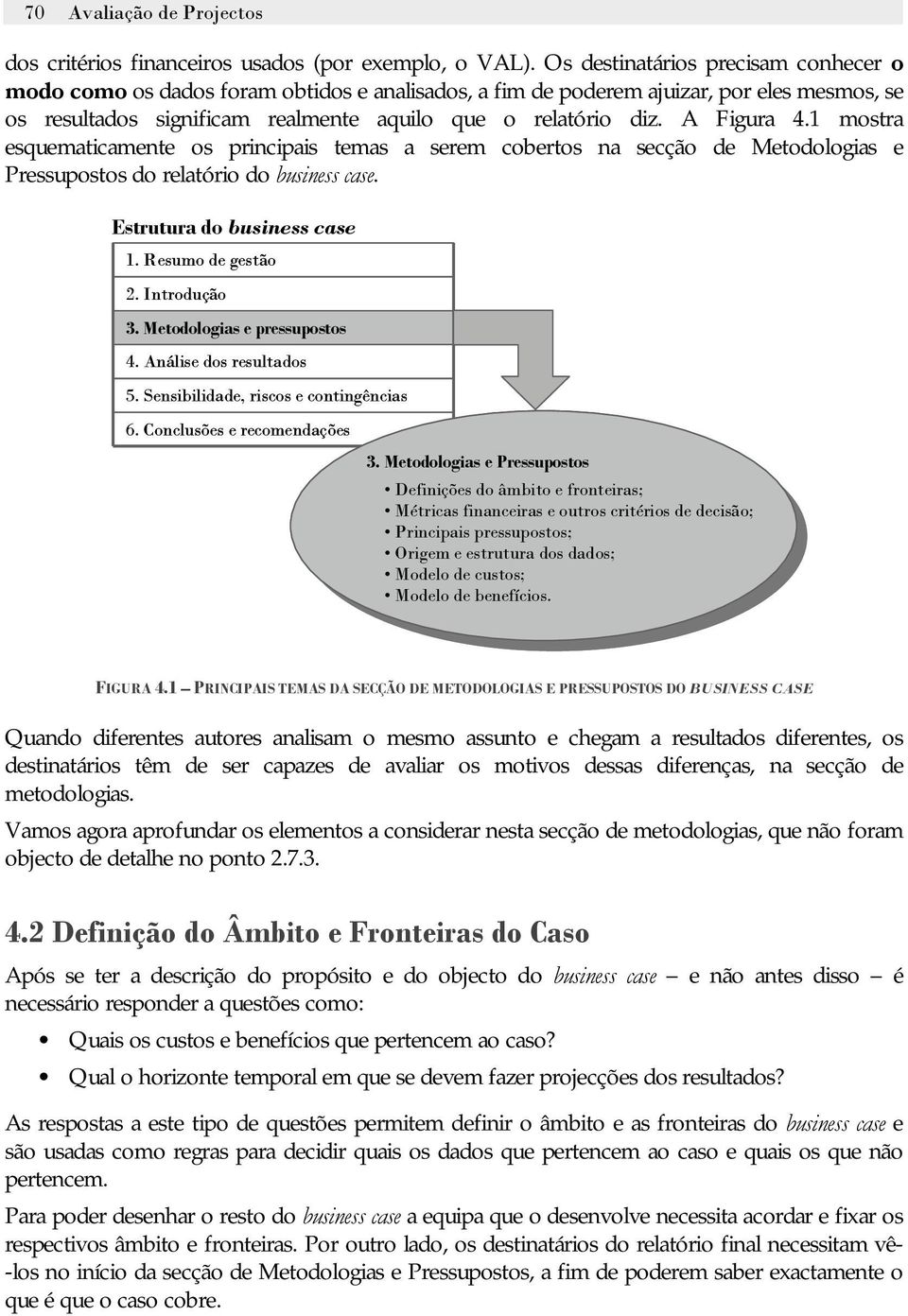 A Figura 4.1 mostra esquematicamente os principais temas a serem cobertos na secção de Metodologias e Pressupostos do relatório do business case. Estrutura do business case 1. Resumo de gestão 2.
