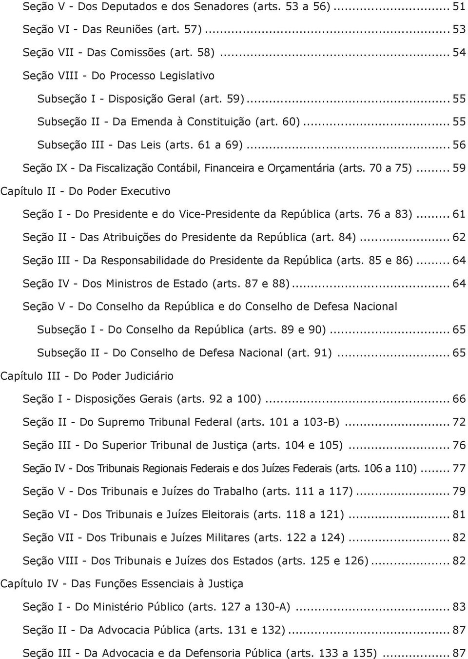 .. 56 Seção IX - Da Fiscalização Contábil, Financeira e Orçamentária (arts. 70 a 75)... 59 Capítulo II - Do Poder Executivo Seção I - Do Presidente e do Vice-Presidente da República (arts. 76 a 83).