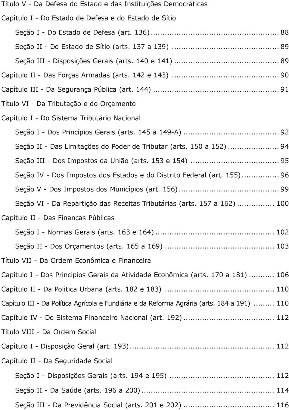 .. 91 Título VI - Da Tributação e do Orçamento Capítulo I - Do Sistema Tributário Nacional Seção I - Dos Princípios Gerais (arts. 145 a 149-A)... 92 Seção II - Das Limitações do Poder de Tributar (arts.