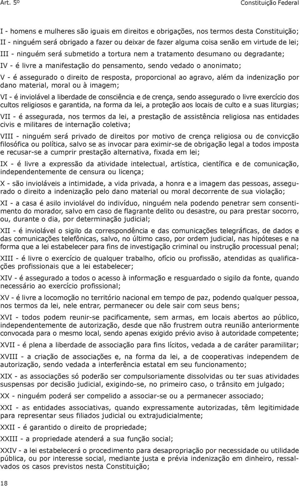 resposta, proporcional ao agravo, além da indenização por dano material, moral ou à imagem; VI - é inviolável a liberdade de consciência e de crença, sendo assegurado o livre exercício dos cultos