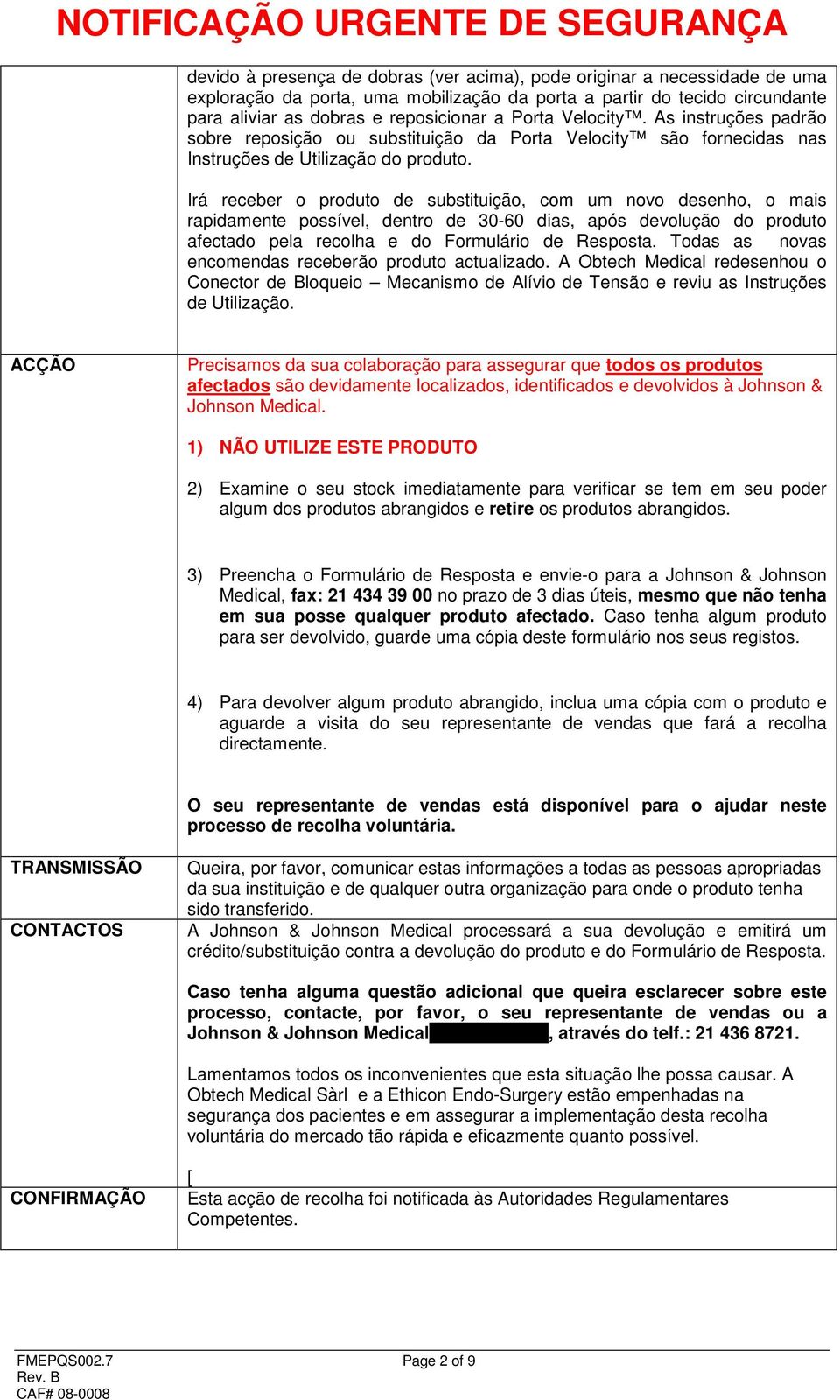 Irá receber o produto de substituição, com um novo desenho, o mais rapidamente possível, dentro de 30-60 dias, após devolução do produto afectado pela recolha e do Formulário de Resposta.