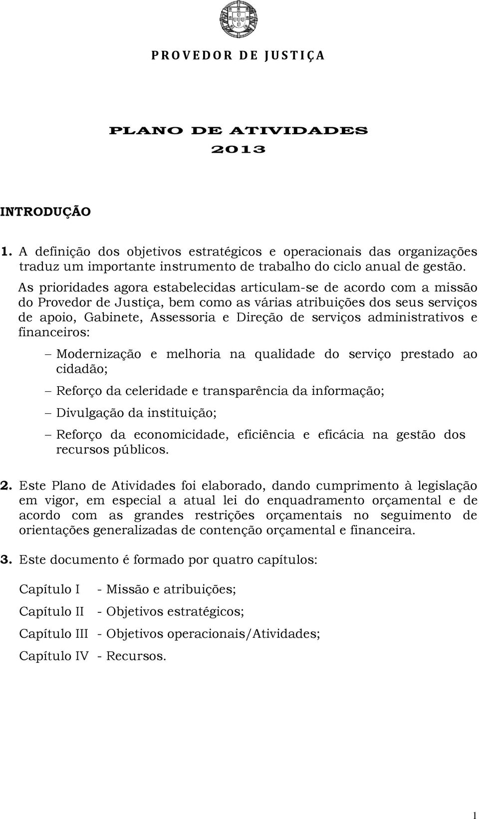 administrativos e financeiros: Modernização e melhoria na qualidade do serviço prestado ao cidadão; Reforço da celeridade e transparência da informação; Divulgação da instituição; Reforço da