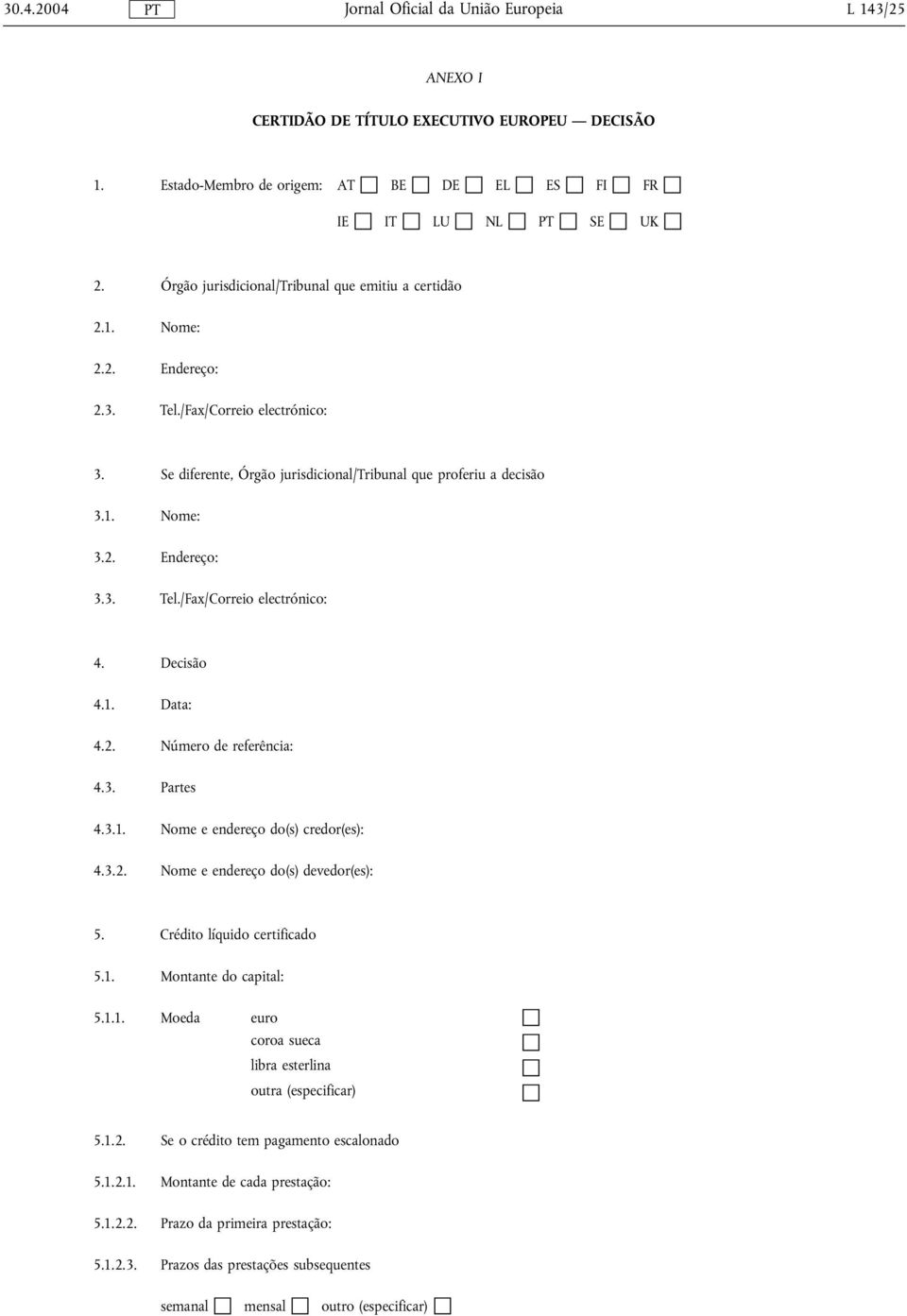 3. Partes 4.3.1. Nome e edereço do(s) credor(es): 4.3.2. Nome e edereço do(s) devedor(es): 5. Crédito líquido certificado 5.1. Motate do capital: 5.1.1. Moeda euro coroa sueca libra esterlia outra (especificar) 5.