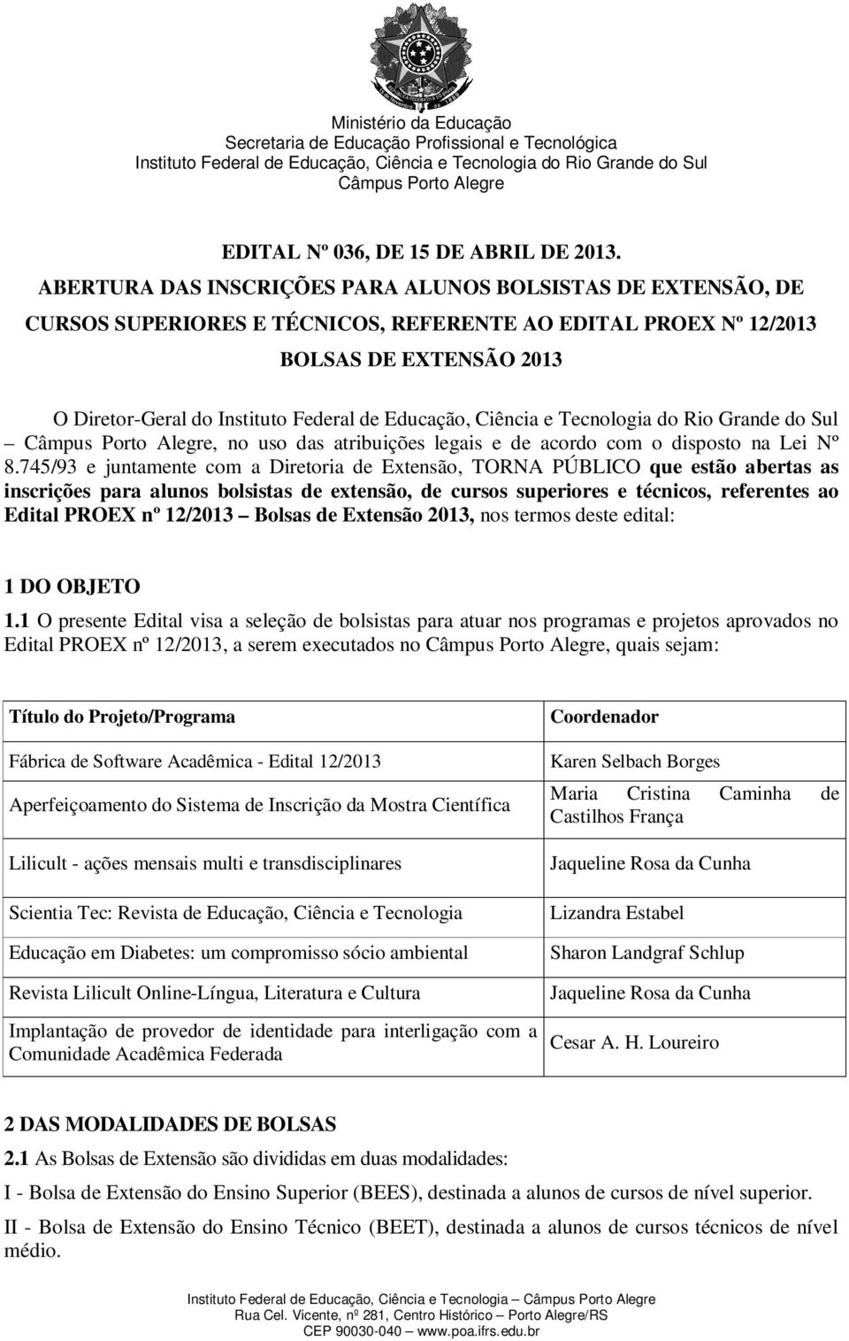 Educação, Ciência e Tecnologia do Rio Grande do Sul Câmpus Porto Alegre, no uso das atribuições legais e de acordo com o disposto na Lei Nº 8.