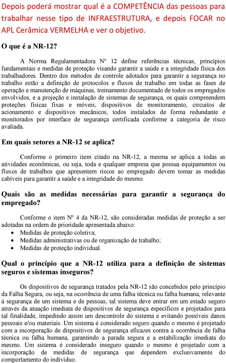 Dentro dos métodos de controle adotados para garantir a segurança no trabalho estão a definição de protocolos e fluxos de trabalho em todas as fases de operação e manutenção de máquinas, treinamento