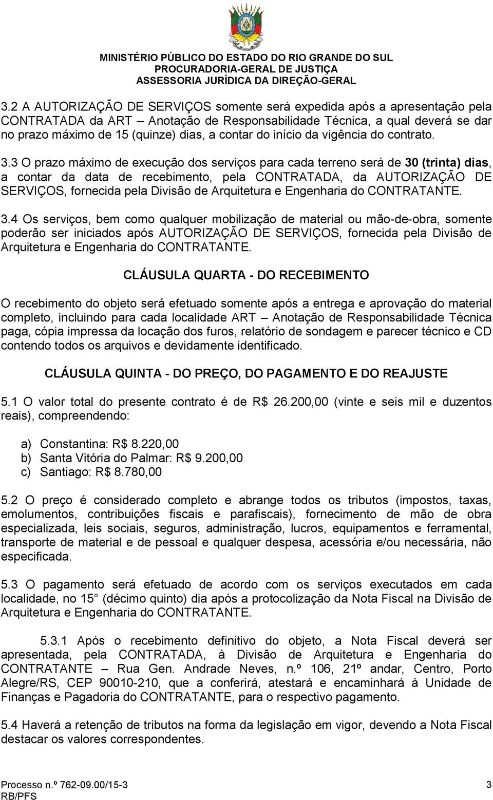 3 O prazo máximo de execução dos serviços para cada terreno será de 30 (trinta) dias, a contar da data de recebimento, pela CONTRATADA, da AUTORIZAÇÃO DE SERVIÇOS, fornecida pela Divisão de