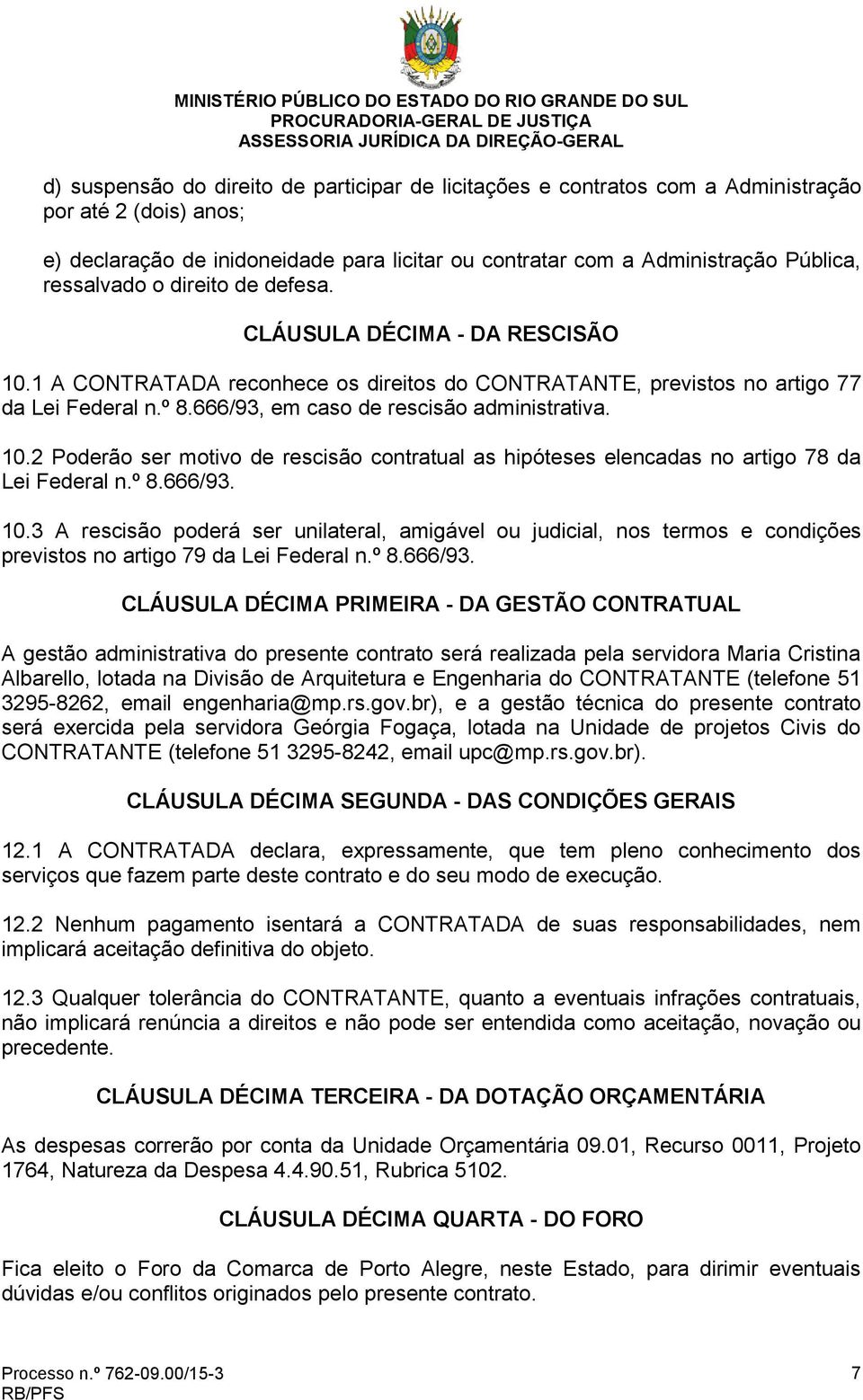 666/93, em caso de rescisão administrativa. 10.2 Poderão ser motivo de rescisão contratual as hipóteses elencadas no artigo 78 da Lei Federal n.º 8.666/93. 10.3 A rescisão poderá ser unilateral, amigável ou judicial, nos termos e condições previstos no artigo 79 da Lei Federal n.