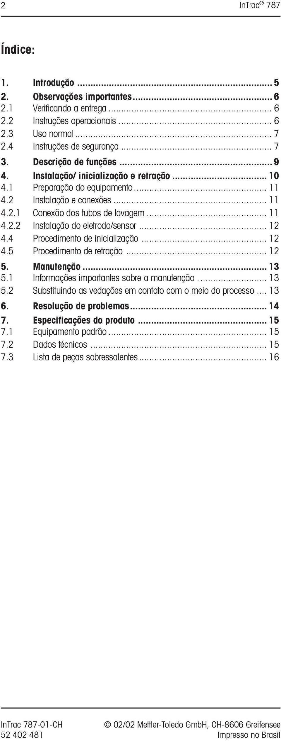 .. 12 4.4 Procedimento de inicialização... 12 4.5 Procedimento de retração... 12 5. Manutenção... 13 5.1 Informações importantes sobre a manutenção... 13 5.2 Substituindo as vedações em contato com o meio do processo.