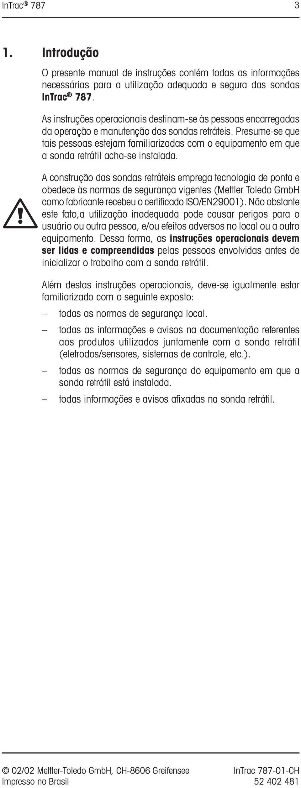 Presume-se que tais pessoas estejam familiarizadas com o equipamento em que a sonda retrátil acha-se instalada.