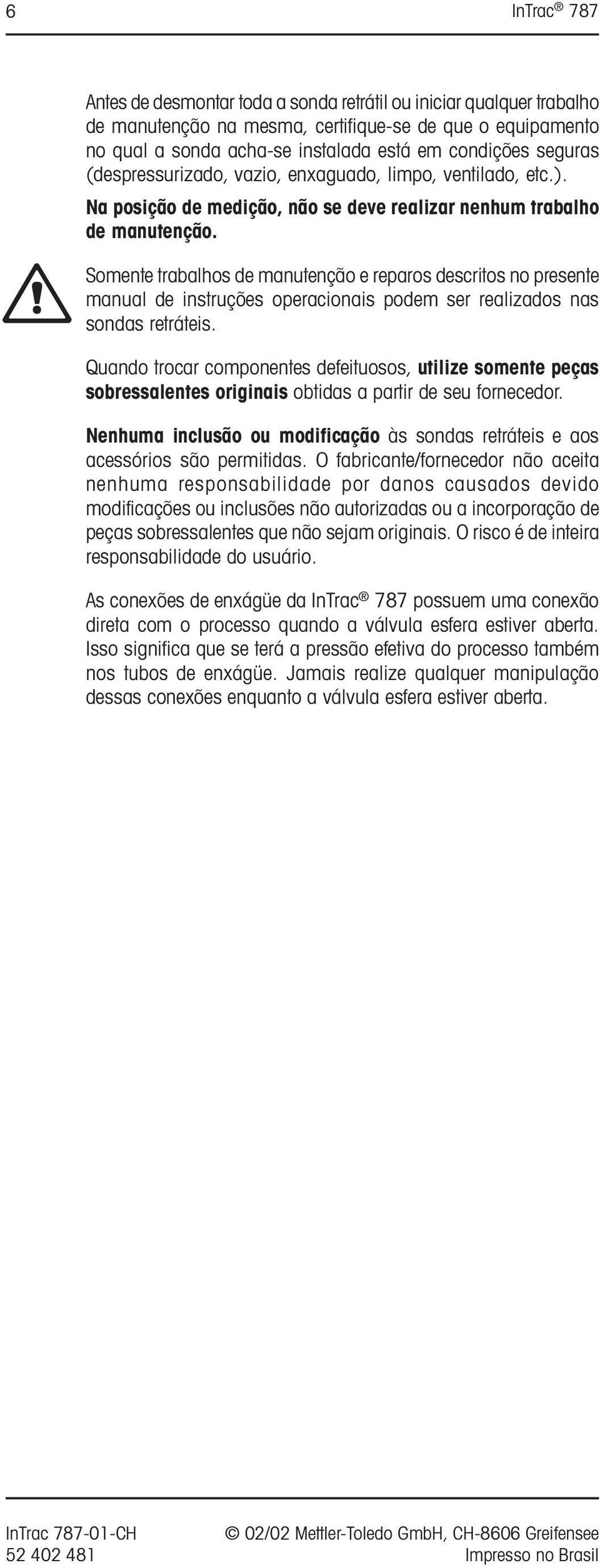 Somente trabalhos de manutenção e reparos descritos no presente manual de instruções operacionais podem ser realizados nas sondas retráteis.